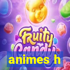 animes h